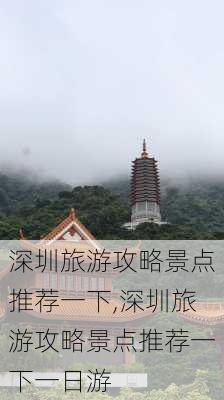 深圳旅游攻略景点推荐一下,深圳旅游攻略景点推荐一下一日游