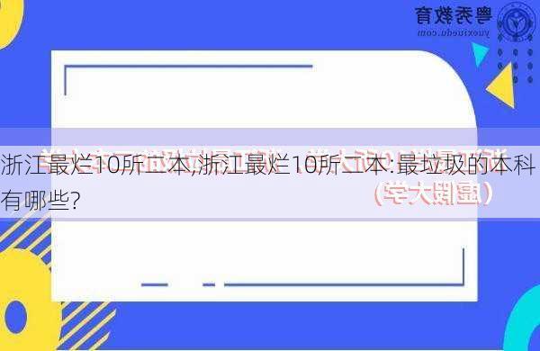 浙江最烂10所二本,浙江最烂10所二本:最垃圾的本科有哪些?