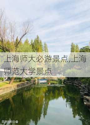 上海师大必游景点,上海师范大学景点