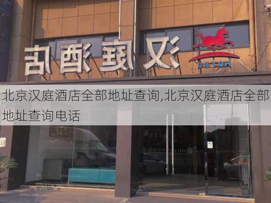 北京汉庭酒店全部地址查询,北京汉庭酒店全部地址查询电话