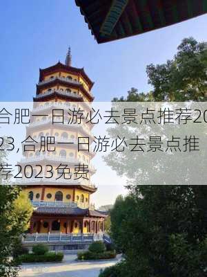 合肥一日游必去景点推荐2023,合肥一日游必去景点推荐2023免费