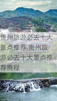 贵州旅游必去十大景点推荐,贵州旅游必去十大景点推荐携程