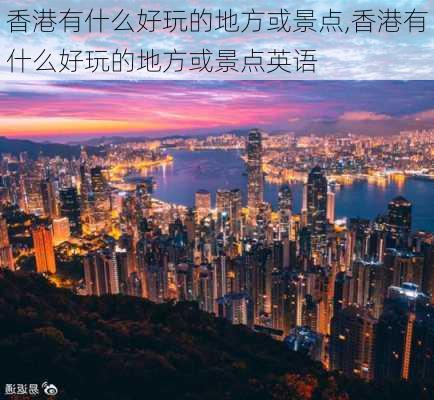 香港有什么好玩的地方或景点,香港有什么好玩的地方或景点英语