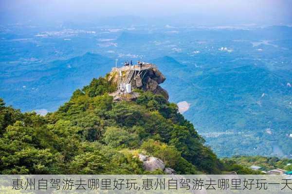 惠州自驾游去哪里好玩,惠州自驾游去哪里好玩一天