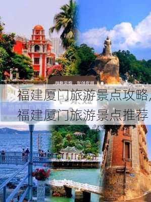 福建厦门旅游景点攻略,福建厦门旅游景点推荐