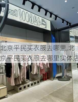 北京平民买衣服去哪里,北京平民买衣服去哪里实体店