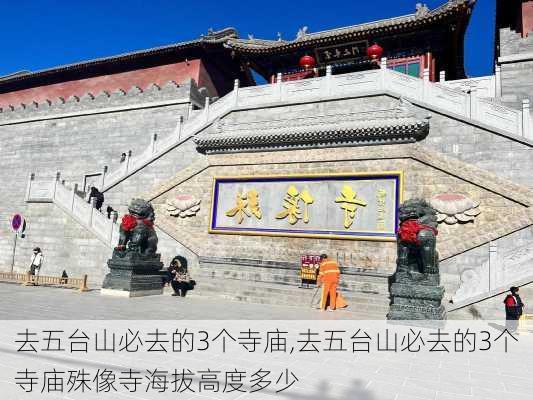 去五台山必去的3个寺庙,去五台山必去的3个寺庙殊像寺海拔高度多少