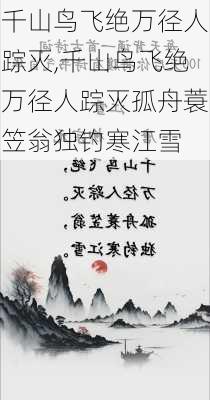 千山鸟飞绝万径人踪灭,千山鸟飞绝万径人踪灭孤舟蓑笠翁独钓寒江雪