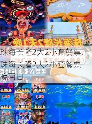 珠海长隆2大2小套餐票,珠海长隆2大2小套餐票一晚两日