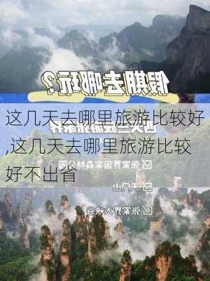 这几天去哪里旅游比较好,这几天去哪里旅游比较好不出省