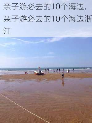 亲子游必去的10个海边,亲子游必去的10个海边浙江