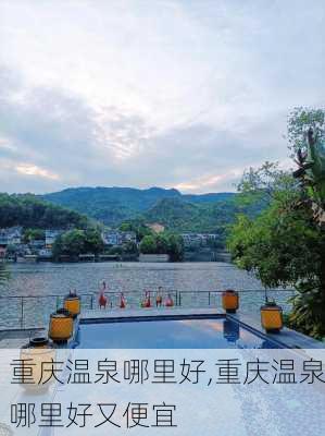 重庆温泉哪里好,重庆温泉哪里好又便宜