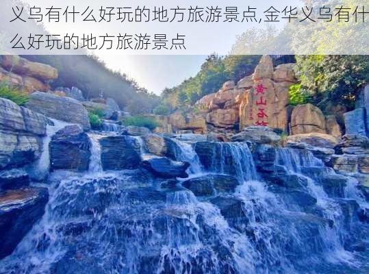 义乌有什么好玩的地方旅游景点,金华义乌有什么好玩的地方旅游景点