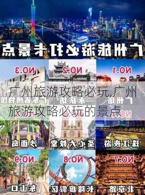 广州旅游攻略必玩,广州旅游攻略必玩的景点