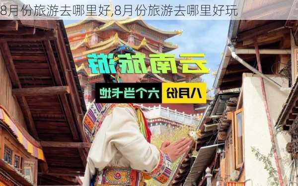 8月份旅游去哪里好,8月份旅游去哪里好玩