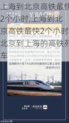 上海到北京高铁最快2个小时,上海到北京高铁最快2个小时北京到上海的高铁列车