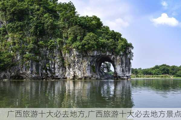 广西旅游十大必去地方,广西旅游十大必去地方景点