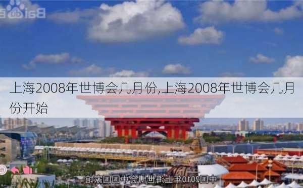 上海2008年世博会几月份,上海2008年世博会几月份开始