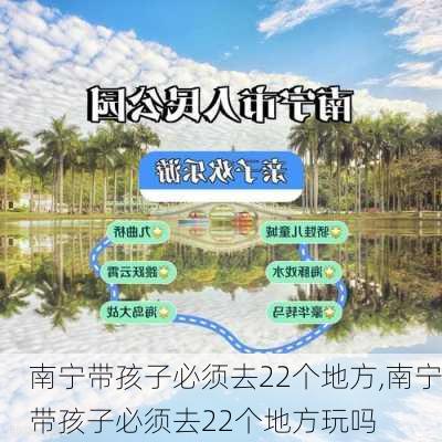 南宁带孩子必须去22个地方,南宁带孩子必须去22个地方玩吗