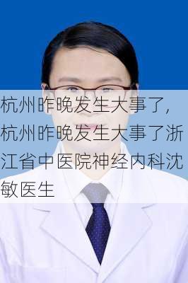 杭州昨晚发生大事了,杭州昨晚发生大事了浙江省中医院神经内科沈敏医生