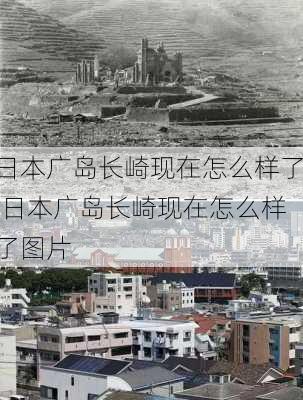 日本广岛长崎现在怎么样了,日本广岛长崎现在怎么样了图片