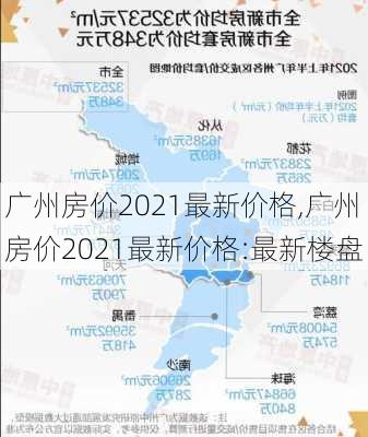 广州房价2021最新价格,广州房价2021最新价格:最新楼盘