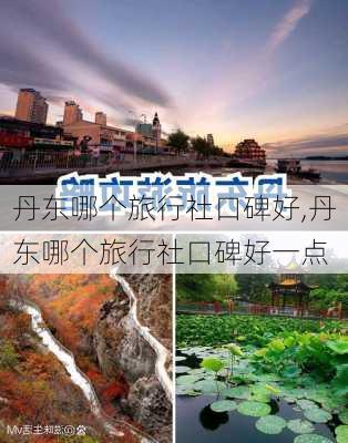 丹东哪个旅行社口碑好,丹东哪个旅行社口碑好一点