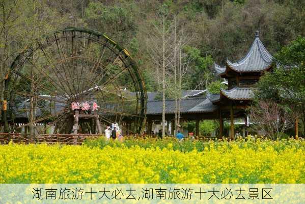 湖南旅游十大必去,湖南旅游十大必去景区