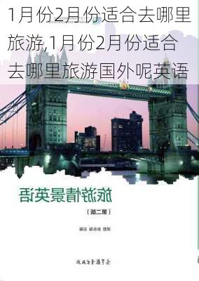 1月份2月份适合去哪里旅游,1月份2月份适合去哪里旅游国外呢英语