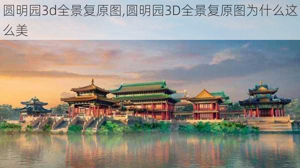 圆明园3d全景复原图,圆明园3D全景复原图为什么这么美