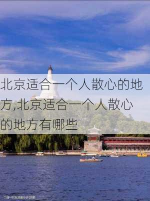 北京适合一个人散心的地方,北京适合一个人散心的地方有哪些