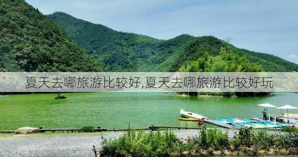 夏天去哪旅游比较好,夏天去哪旅游比较好玩