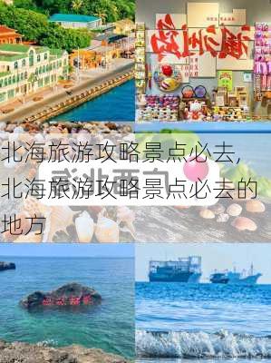 北海旅游攻略景点必去,北海旅游攻略景点必去的地方