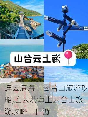 连云港海上云台山旅游攻略,连云港海上云台山旅游攻略一日游