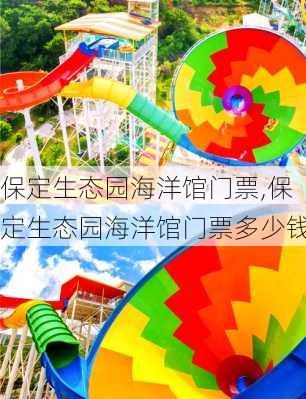 保定生态园海洋馆门票,保定生态园海洋馆门票多少钱