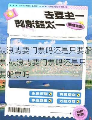 鼓浪屿要门票吗还是只要船票,鼓浪屿要门票吗还是只要船票吗