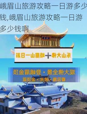 峨眉山旅游攻略一日游多少钱,峨眉山旅游攻略一日游多少钱啊