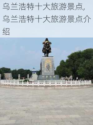 乌兰浩特十大旅游景点,乌兰浩特十大旅游景点介绍