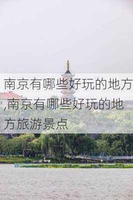 南京有哪些好玩的地方,南京有哪些好玩的地方旅游景点