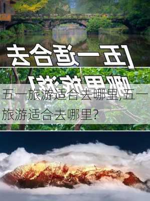 五一旅游适合去哪里,五一旅游适合去哪里?