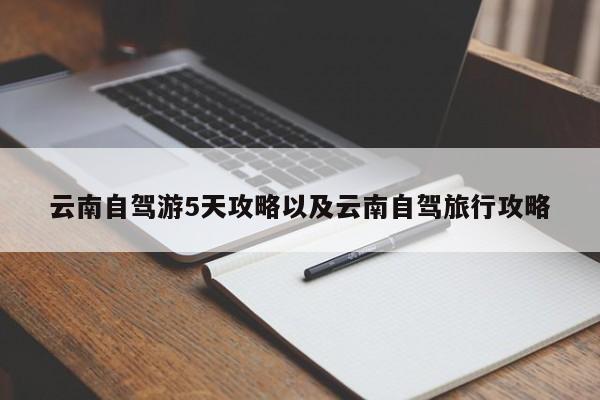 云南自驾游5天攻略以及云南自驾旅行攻略